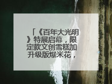 《百年大光明》特展启幕，限定款文创雪糕加升级版爆米花，大光明为影迷解锁狂欢新场景
