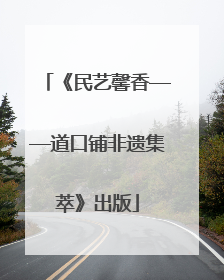 《民艺馨香——道口铺非遗集萃》出版