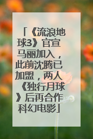 《流浪地球3》官宣马丽加入，此前沈腾已加盟，两人《独行月球》后再合作科幻电影