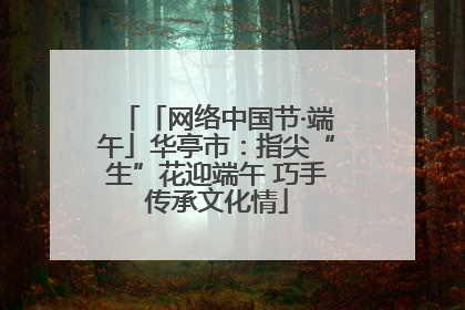 「网络中国节·端午」华亭市：指尖“生”花迎端午 巧手传承文化情