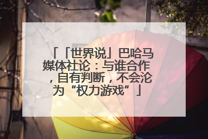 「世界说」巴哈马媒体社论：与谁合作，自有判断，不会沦为“权力游戏”