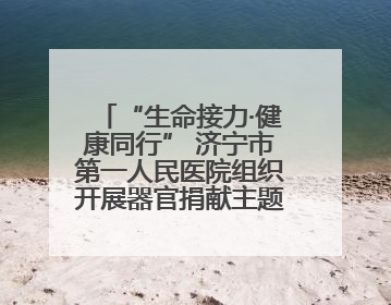 “生命接力·健康同行” 济宁市第一人民医院组织开展器官捐献主题活动日公益活动