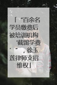 “百余名学员缴费后被培训机构‘截留学费’”，徐玉莲律师支招维权
