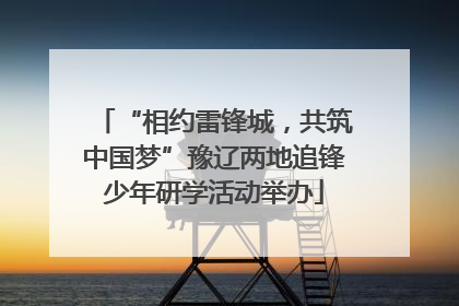 “相约雷锋城，共筑中国梦”豫辽两地追锋少年研学活动举办