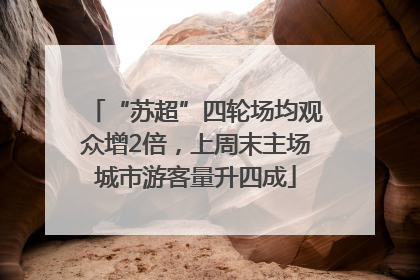 “苏超”四轮场均观众增2倍，上周末主场城市游客量升四成