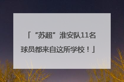“苏超”淮安队11名球员都来自这所学校！