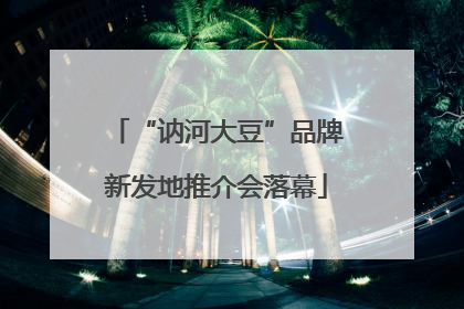 “讷河大豆”品牌新发地推介会落幕