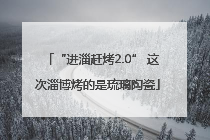 “进淄赶烤2.0” 这次淄博烤的是琉璃陶瓷