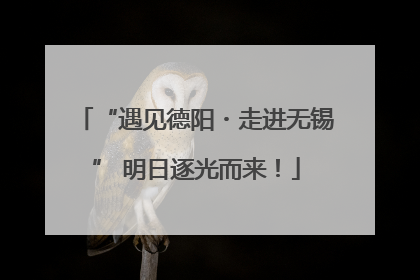 “遇见德阳・走进无锡” 明日逐光而来！