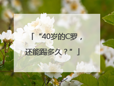 “40岁的C罗，还能踢多久？”