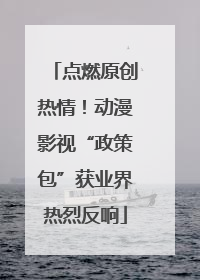 点燃原创热情！动漫影视“政策包”获业界热烈反响