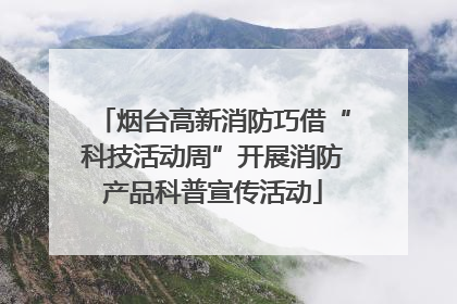 烟台高新消防巧借“科技活动周”开展消防产品科普宣传活动