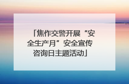 焦作交警开展“安全生产月”安全宣传咨询日主题活动