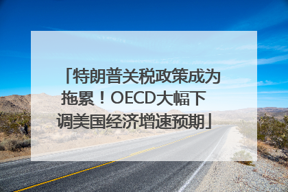 特朗普关税政策成为拖累！OECD大幅下调美国经济增速预期