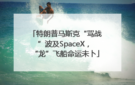 特朗普马斯克“骂战”波及SpaceX，“龙”飞船命运未卜
