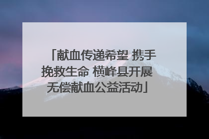 献血传递希望 携手挽救生命 横峰县开展无偿献血公益活动
