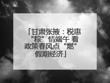甘肃张掖：税惠“粽”情端午 看政策春风点“燃”假期经济