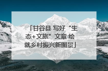 甘谷县 写好“生态+文旅”文章 绘就乡村振兴新图景