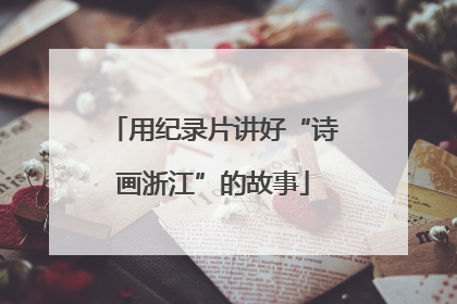 用纪录片讲好“诗画浙江”的故事
