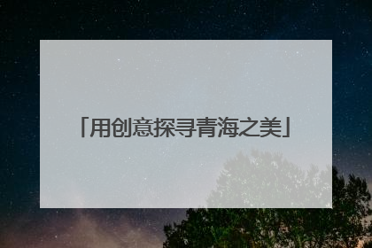 用创意探寻青海之美