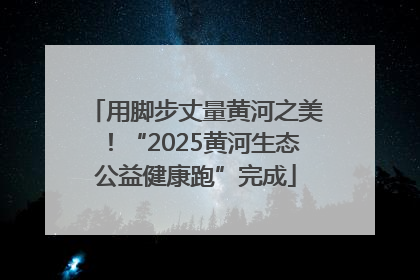 用脚步丈量黄河之美！“2025黄河生态公益健康跑”完成