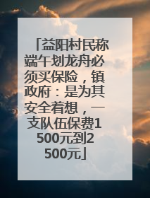 益阳村民称端午划龙舟必须买保险，镇政府：是为其安全着想，一支队伍保费1500元到2500元