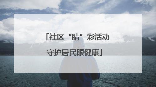 社区“睛”彩活动 守护居民眼健康