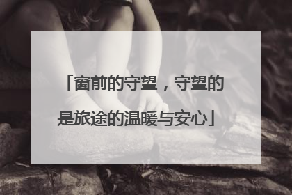 窗前的守望，守望的是旅途的温暖与安心