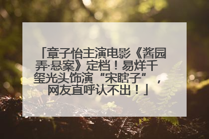 章子怡主演电影《酱园弄·悬案》定档！易烊千玺光头饰演“宋瞎子”，网友直呼认不出！