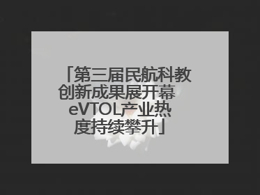 第三届民航科教创新成果展开幕 eVTOL产业热度持续攀升