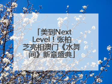 美到Next Level！张柏芝亮相澳门《水舞间》新章盛典