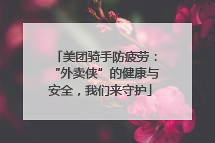 美团骑手防疲劳：“外卖侠”的健康与安全，我们来守护