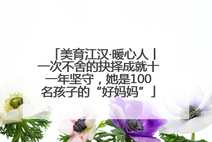 美育江汉·暖心人丨一次不舍的抉择成就十一年坚守，她是100名孩子的“好妈妈”