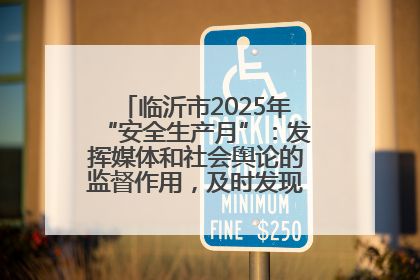临沂市2025年“安全生产月”：发挥媒体和社会舆论的监督作用，及时发现并消除安全隐患