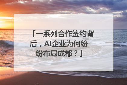 一系列合作签约背后，AI企业为何纷纷布局成都？
