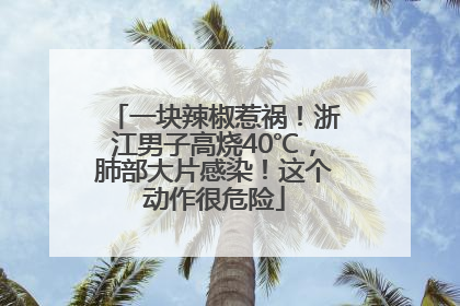 一块辣椒惹祸！浙江男子高烧40℃，肺部大片感染！这个动作很危险