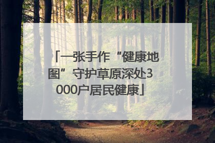 一张手作“健康地图”守护草原深处3000户居民健康