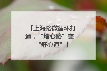 上海路微循环打通，“堵心路”变“舒心道”