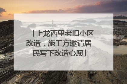 上龙西里老旧小区改造，施工方邀请居民写下改造心愿