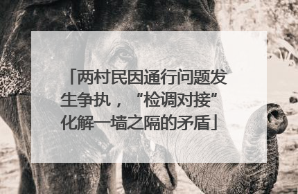 两村民因通行问题发生争执，“检调对接”化解一墙之隔的矛盾