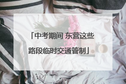 中考期间 东营这些路段临时交通管制