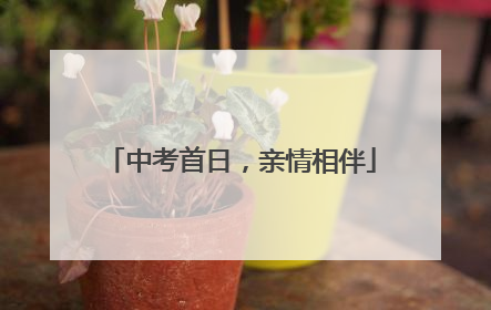 中考首日，亲情相伴