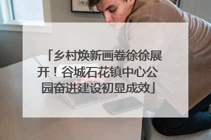 乡村焕新画卷徐徐展开！谷城石花镇中心公园奋进建设初显成效