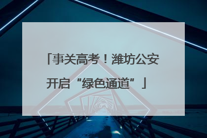 事关高考！潍坊公安开启“绿色通道”