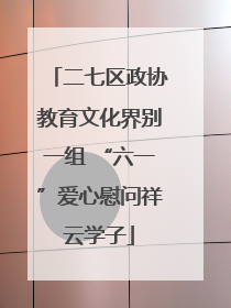 二七区政协教育文化界别一组 “六一”爱心慰问祥云学子
