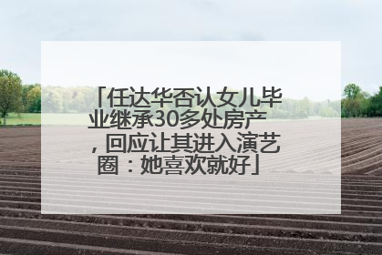 任达华否认女儿毕业继承30多处房产，回应让其进入演艺圈：她喜欢就好