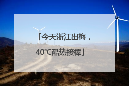 今天浙江出梅，40℃酷热接棒