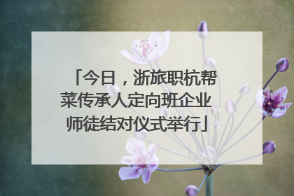 今日，浙旅职杭帮菜传承人定向班企业师徒结对仪式举行
