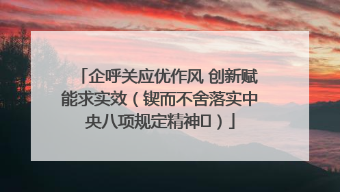 企呼关应优作风 创新赋能求实效（锲而不舍落实中央八项规定精神⑭）