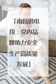 南昌供电段：党内品牌助力安全生产高质量发展